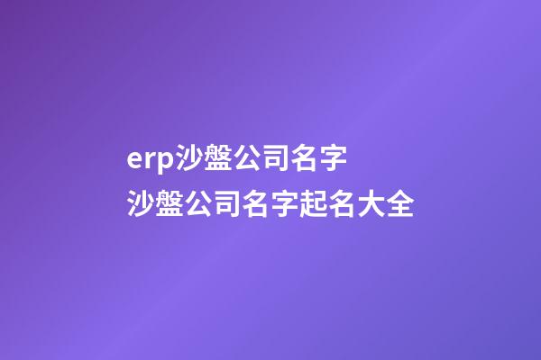 erp沙盤公司名字 沙盤公司名字起名大全